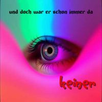 KEINER - Und Doch War Er Schon Immer Da