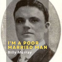 Billy Murray - I'm a Poor Married Man