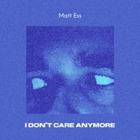 Matt Ess - I Don't Care Anymore
