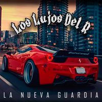 La Nueva Guardia - Los Lujos Del R