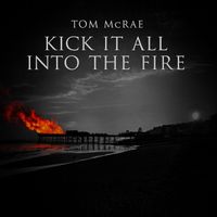 Tom McRae - Kick It All into the Fire (Explicit)
