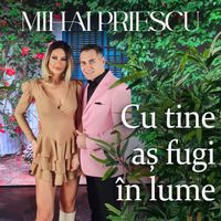 Mihai Priescu - Cu Tine Aș Fugi În Lume