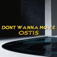 Ostis - Dont Wanna Move (Explicit)