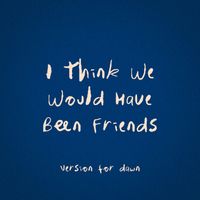 Inki - I Think We Would Have Been Friends (Version for Dawn)