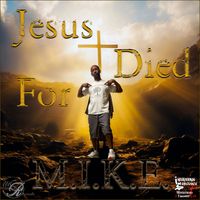 M.I.K.E. - Jesus Died For Me