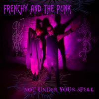 Frenchy and the Punk - Not Under Your Spell