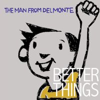 The Man from Delmonte - Better Things
