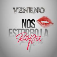 Veneno - Nos Estorbo La Ropa