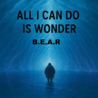 B.E.A.R - All I Can Do Is Wonder