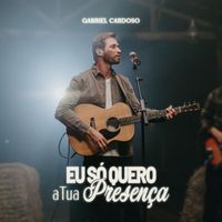 Gabriel Cardoso - Eu Só Quero a Tua Presença