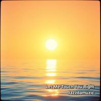 Jazzdamuzic - Let Me Touch You Right