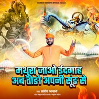 Sandeep Acharya - Mathura Jao Idgah Ab Todo Apni Sundh Se