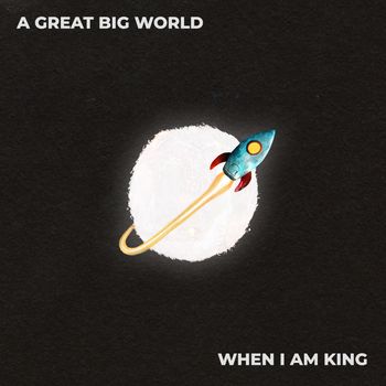 A Great Big World - When I Am King