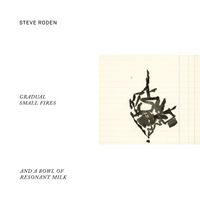 Steve Roden - Gradual Small Fires (and a Bowl of Resonant Milk)