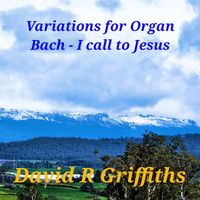 David R. Griffiths - Variations for Organ Bach - I Call to Jesus