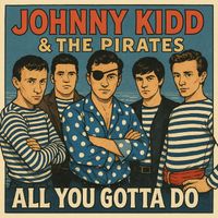 Johnny Kidd & the Pirates - All You Gotta Do