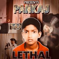 LETHAL - Pankaj to Lethal