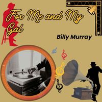 Billy Murray - For Me and My Gal