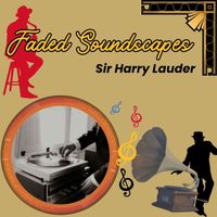Sir Harry Lauder - Faded Soundscapes