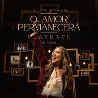 Aline Brasil - O Amor Permanecerá: Aline Brasil 15 Anos (Playback)