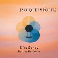 Elías Gondy - Eso Qué Importa? (feat. Bettina Perdomo)
