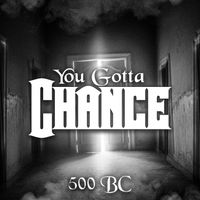 500 BC - You Gotta Chance