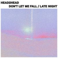 HEAD2HEAD - Don't Let Me Fall / Late Night