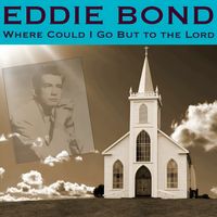 Eddie Bond - Where Could I Go (but to the Lord)
