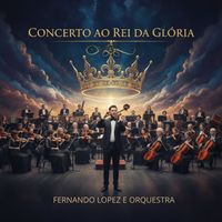 Fernando Lopez - Concerto Ao Rei Da Gloria