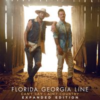 Florida Georgia Line - Can't Say I Ain't Country (Expanded Edition)
