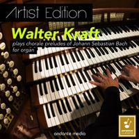 Walter Kraft - Artist Edition: Walter Kraft Plays Chorale Preludes of Johann Sebastian Bach for Organ