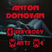 Anton Donovan - Everybody Wants Me