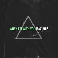 Maximus - When I'm With You