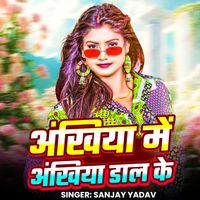 Sanjay Yadav - Ankhiya Me Ankhiya Dal Ke