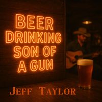 Jeff Taylor - Beer Drinking Son of a Gun