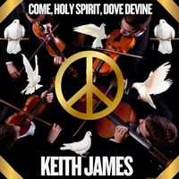 Keith James - Come, Holy Spirit, Dove Devine