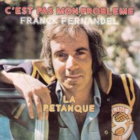 Franck Fernandel - C'est pas mon problème / La pétanque