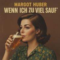 Margot Huber - Wenn ich zu viel sauf