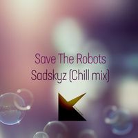 Save The Robots - Sadskyz (Chill mix)