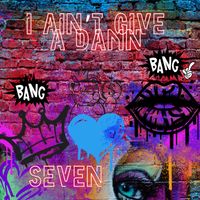 Seven - I Ain’t Give a Damn (Explicit)