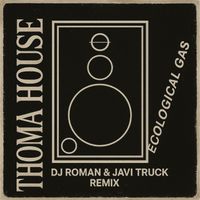 Thoma House - Ecological Gas (D'J Roman & Javi Truck Remix)