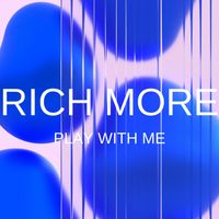 RICH MORE - Play With Me