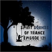 Sam Fletcher - Spirit Sounds of Trance Episode 121 (Tribute to Sam Fletcher)