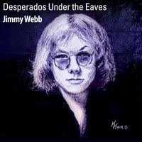 Jimmy Webb - Desperados Under the Eaves