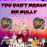 DLC - You Can't Break Me Bully