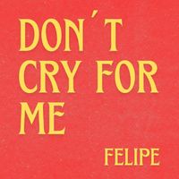 Felipe - Don´t Cry for Me