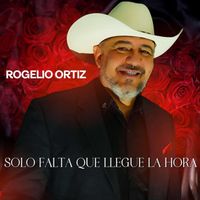 Rogelio Ortiz - Solo Falta Que llegue La Hora