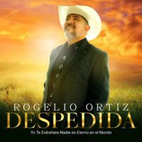 Rogelio Ortiz - Despedida / Yo Te Extrañaré / Nadie Es Eterno En El Mundo