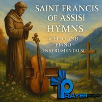 Prayer Pray - Saint Francis of Assisi Hymns (Cello and Piano Instrumentals)