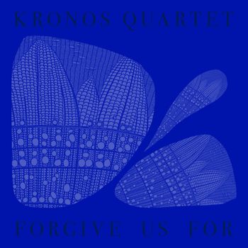Kronos Quartet - Forgive Us For
